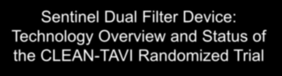 8 mins Sentinel Dual Filter Device: Technology Overview and Status of the CLEAN-TAVI Randomized Trial Martin B.