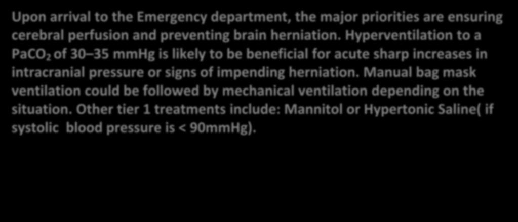 A. INTUBATE AND HYPERVENTILATE Upon arrival to the Emergency department, the major priorities are ensuring cerebral perfusion and preventing brain herniation.