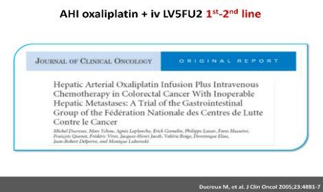 28 patients ORR: 64% 5 Surgical resections PFS: 27 months HAI oxaliplatin and IV LV5FU2 is feasible, safe, and shows