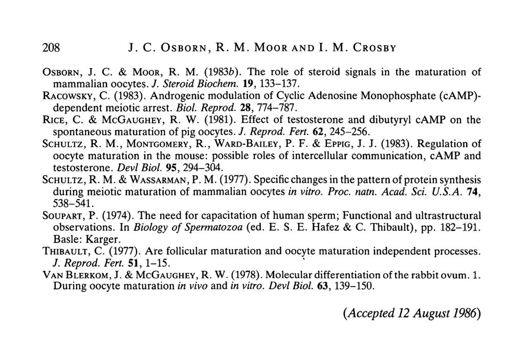 208 J. C. OSBORN, R. M. MOOR AND I. M. CROSBY OSBORN, J. C. & MOOR, R. M. (1983&). The role of steroid signals in the maturation of mammalian oocytes. /. Steroid Biochem. 19, 133-137. RACOWSKY, C.