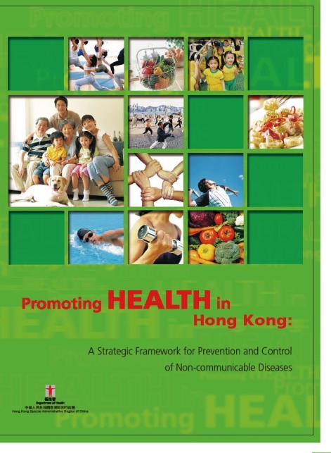 Strategic Framework for Prevention and Control of Non-communicable Diseases Strategic framework document Launched in 2008 Goal Increase positive health and quality of life of the people in HK Focus