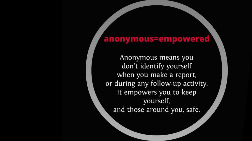 Anonymous means you don t identify yourself when you make a report, or during any