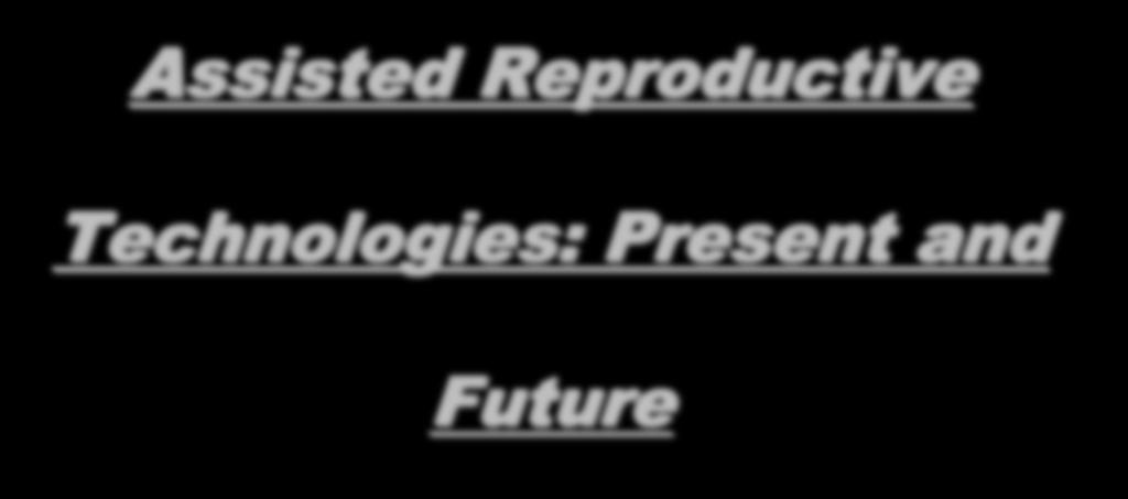 Assisted Reproductive Technologies: