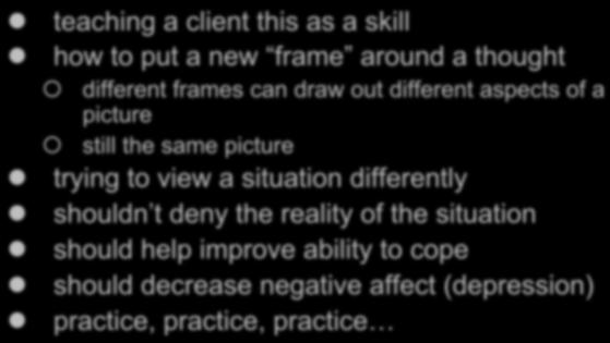 Cognitive Restructuring as an intervention teaching a client this as a skill how to put a new frame around a thought different frames can draw out