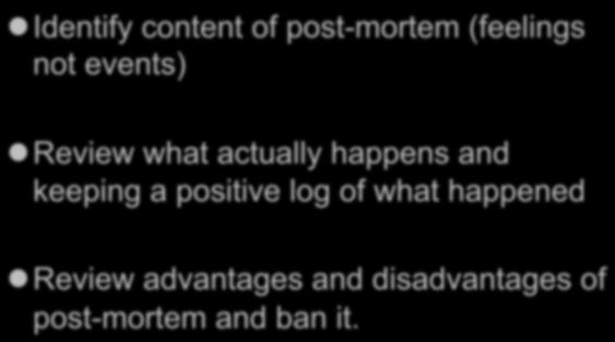 Dealing with post-mortem Identify content of post-mortem (feelings not events)