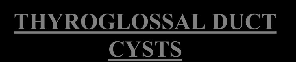THYROGLOSSAL DUCT CYSTS