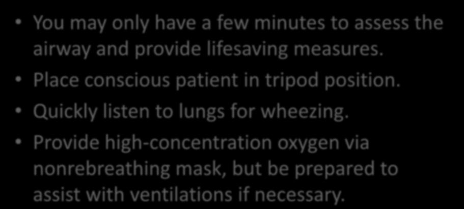 Airway and Breathing You may only have a few minutes to assess the airway and provide lifesaving measures. Place conscious patient in tripod position.