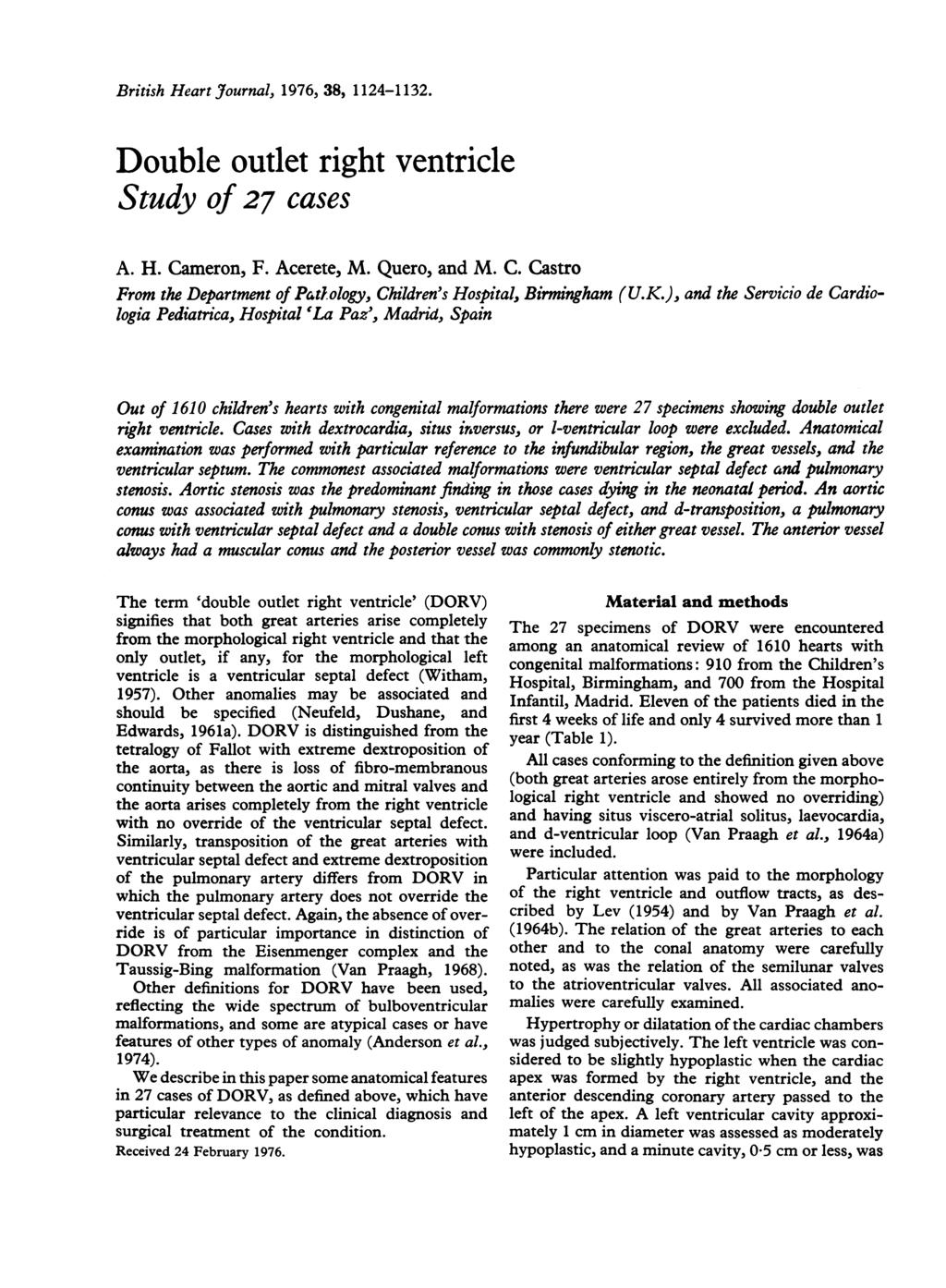 British Heart J7ournal, 1976, 38, 1124-1132. Double outlet right ventricle Study of 27 cases A. H. Cameron, F. Acerete, M. Quero, and M. C. Castro From the Department of Patlology, Children's Hospital, Birmingham (U.