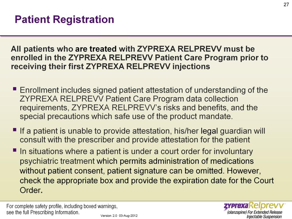 All patients who are treated ZYPREXA RELPREVV must be enrolled in the ZYPREXA RELPREVV Patient Care Program prior to receiving their first ZYPREXA RELPREVV injection.