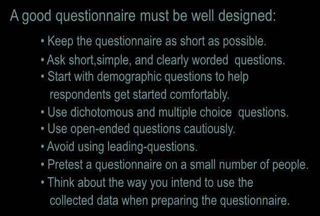 QUESTIONNAIRE A good questionnaire must be well designed: Keep the questionnaire as short as possible. Ask short,simple, and clearly worded questions.