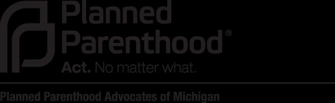 PLANNED PARENTHOOD ADVOCATES OF MICHIGAN 2018 CANDIDATE QUESTIONNAIRE Planned Parenthood Advocates of Michigan (PPAM) is the advocacy arm of Planned Parenthood in Michigan.