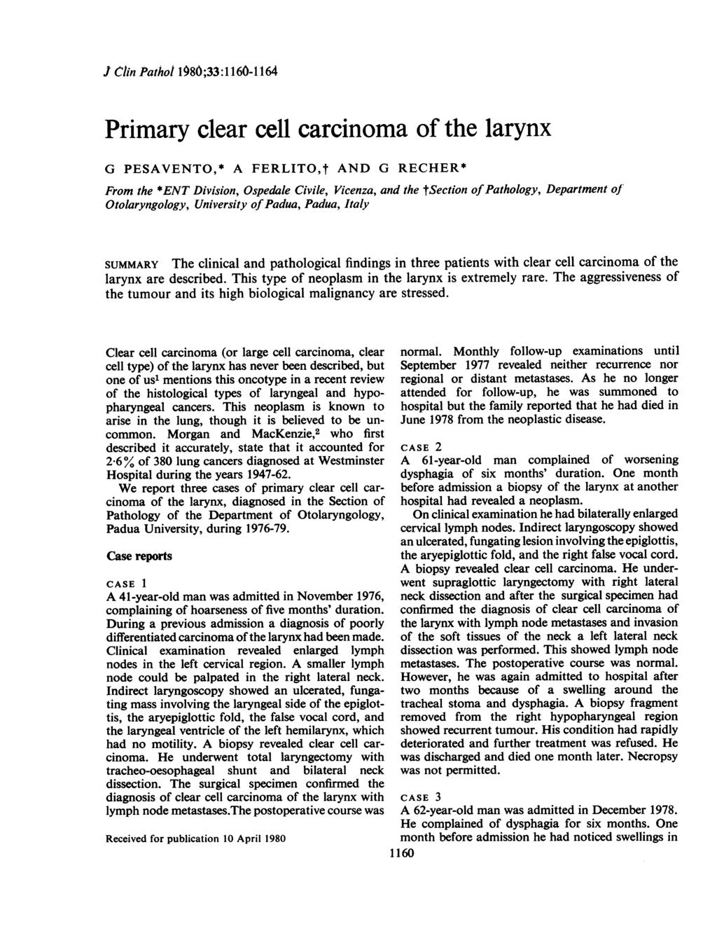 J Clin Pathol 1080;33:1160-1164 Primary clear cell carcinoma of the larynx G PESAVENTO,* A FERLITOt AND G RECHER* From the *ENT Division, Ospedale Civile, Vicenza, and the tsection ofpathology,