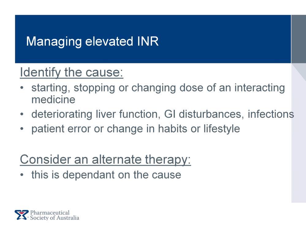 If the INR value is elevated, this may be due to over-anticoagulation or high INR and increases the risk of haemorrhage. The first step in managing this problem is to identify the cause.