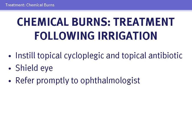 10 11 Upon arrival in the emergency department, the patient with a chemical burn should be seen immediately. Defer vision testing. Place topical anesthetic drops in each eye.