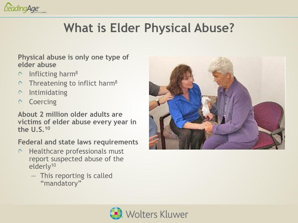 The definition of elder physical abuse is any action by a caregiver that is meant to cause harm or fear in another person Physical abuse includes pain or injury, hitting, pushing, pinching, and