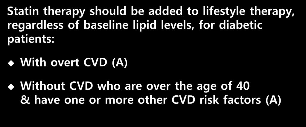 ADA recommendation (2013) Statin therapy should be added to lifestyle therapy, regardless of baseline lipid levels, for diabetic patients: