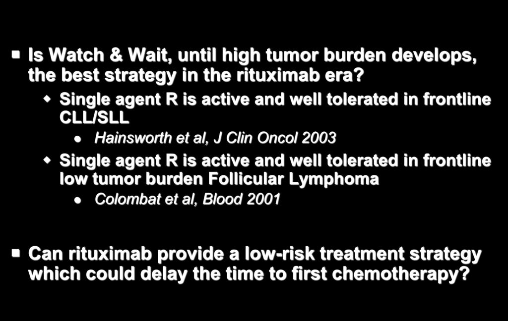Single agent R is active and well tolerated in frontline CLL/SLL Hainsworth et al, J Clin Oncol 2003 Single agent R is