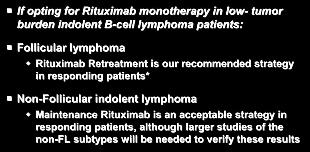 Conclusions If opting for Rituximab monotherapy in low- tumor burden indolent B-cell lymphoma patients: Follicular lymphoma Rituximab Retreatment is our recommended strategy in responding patients*