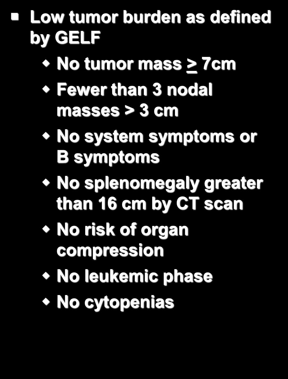 burden as defined by GELF No tumor mass > 7cm Fewer than 3 nodal masses > 3 cm No system symptoms or B