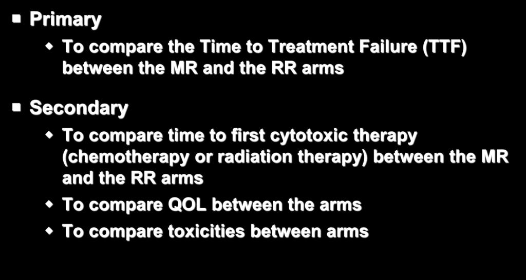 E4402 (RESORT) Objectives Primary To compare the Time to Treatment Failure (TTF) between the MR and the RR arms Secondary To compare time to first