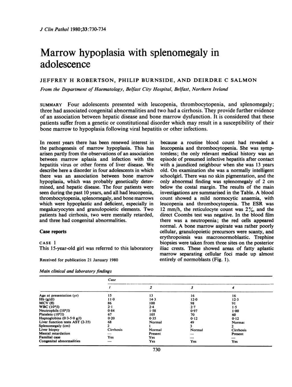 J Clin Pathol 1980;33:730-734 Marrow hypoplasia with splenomegaly in adolescence JEFFREY H ROBERTSON, PHILIP BURNSIDE, AND DEIRDRE C SALMON From the Department of Haematology, Belfast City Hospital,