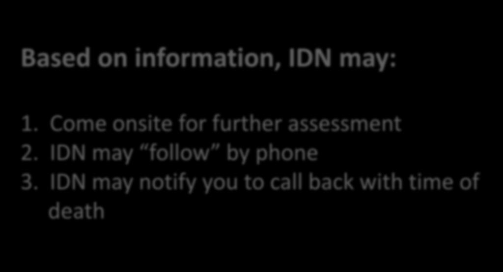 IDN may notify you to call back with time of death Communicate to IDN: Changes in patient status Loss of
