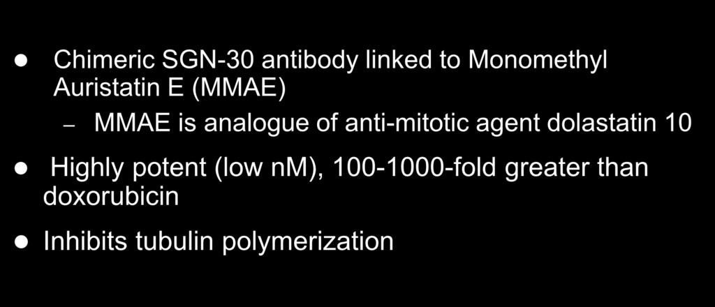 Brentuximab vedotin (SGN-35) Chimeric SGN-30 antibody linked to Monomethyl Auristatin E (MMAE) MMAE is analogue of anti-mitotic agent