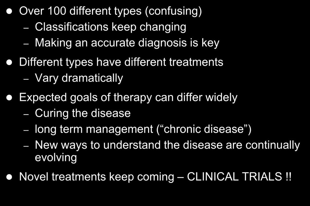 Lymphoma is complicated Over 100 different types (confusing) Classifications keep changing Making an accurate diagnosis is key Different types have different treatments Vary dramatically Expected