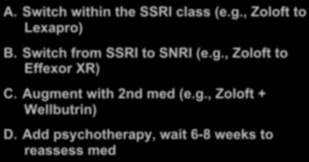 Add psychotherapy, wait 6-8 weeks to reassess med The STAR*D Trial: Feasibility Trial Level 1: Celexa Level 2: Patients choice
