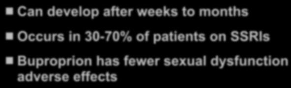 Management of SSRI Sexual Dysfunction Can develop after weeks to months Occurs in 30-70% of patients on SSRIs Buproprion has fewer sexual dysfunction
