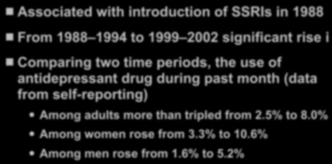 alone The rise in antidepressant prescriptions Associated with introduction of SSRIs in 1988 From 1988 1994 to 1999 2002 significant rise i Comparing two time
