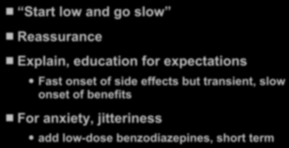 expectations Fast onset of side effects but transient, slow onset of benefits For anxiety, jitteriness add low-dose benzodiazepines, short term Furukawa, T A et