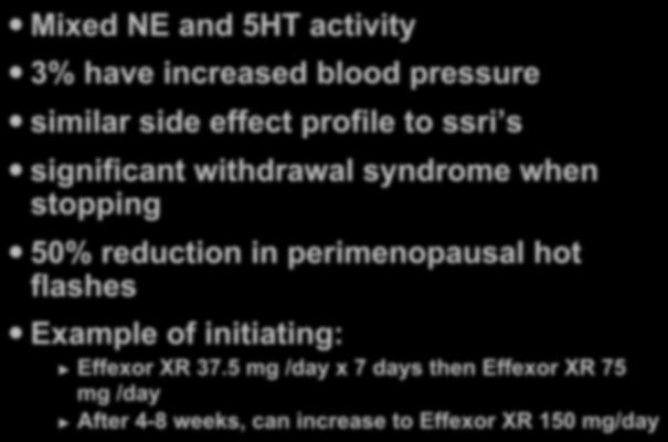 Venlafaxine (Effexor) Mixed NE and 5HT activity 3% have increased blood pressure similar side effect profile to ssri s significant withdrawal syndrome when