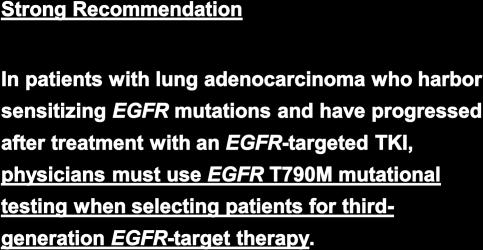 Strong Recommendation Physicians must use EGFR, ALK and ROS1 molecular testing for lung adenocarcinoma patients at the time of diagnosis for patients presenting with advanced stage disease or at