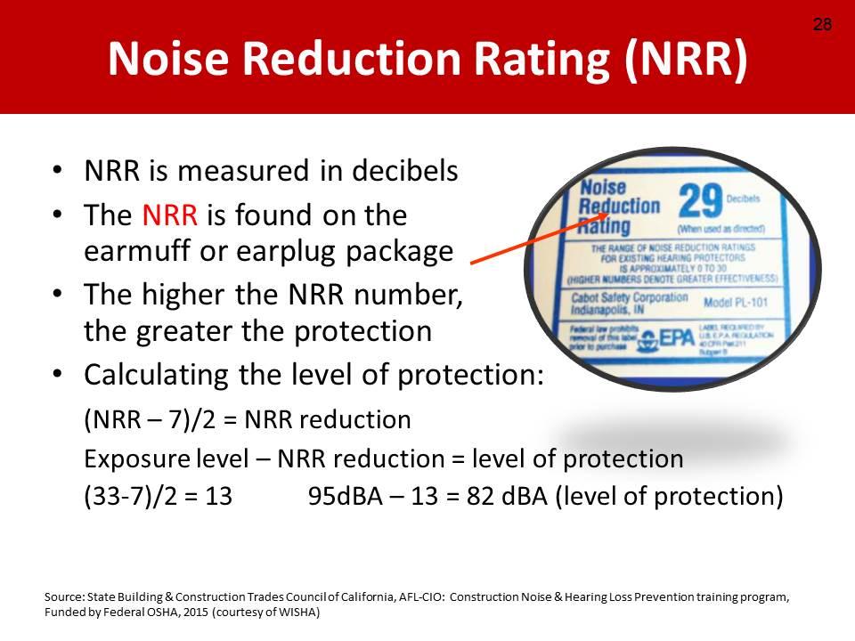 Noise Reduction Rating (NRR) NOTES FOR SLIDE 28 Now that you know they need to be maintained, how do you select the right hearing protection for the noise you are being exposed to?