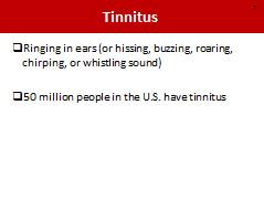 Ringing In the Ears -- Tinnitus NOTES FOR SLIDE 7 The last item on the previous slide is a sign of tinnitus (pronounced either ti-night-us or TIN-i-tus.