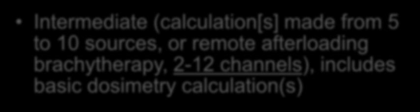 channel), includes basic dosimetry calculation(s) Intermediate (calculation[s] made