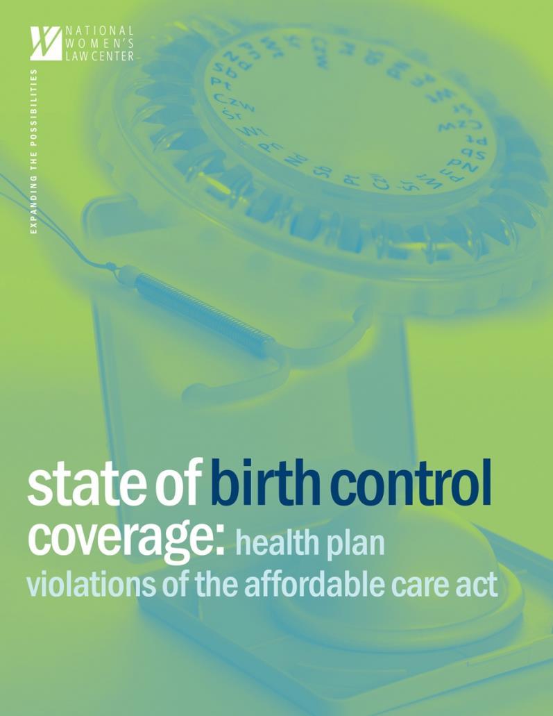 WHAT WE WILL COVER TODAY NWLC s Report State of Birth Control Coverage: Health Plan Violations of the Affordable