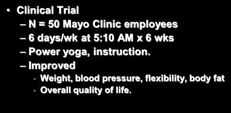 Yoga and Stress Management Clinical Trial N = 50 Mayo Clinic employees 6 days/wk at 5:10 AM x 6 wks Power yoga, instruction.