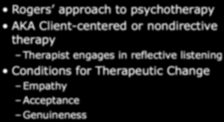 Person-Centered Therapy Rogers approach to psychotherapy AKA Client-centered or nondirective therapy Therapist engages in