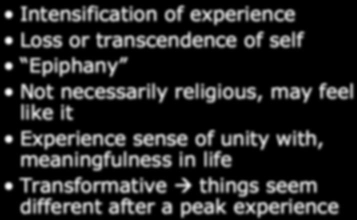 Peak Experiences Intensification of experience Loss or transcendence of self Epiphany