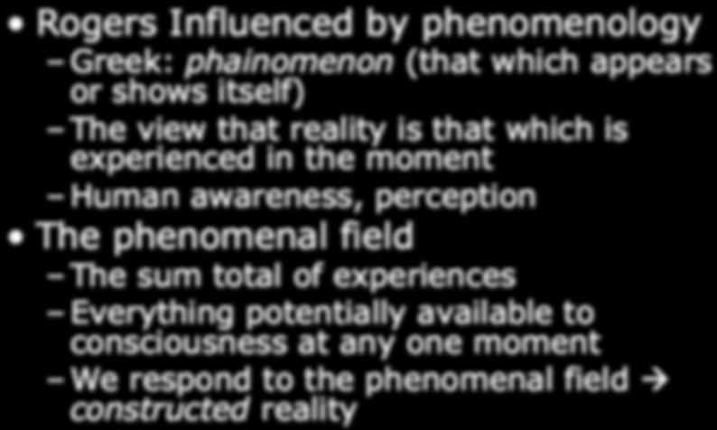 The Rise of Phenomenology Rogers Influenced by phenomenology Greek: phainomenon (that which appears or shows itself) The view that reality is