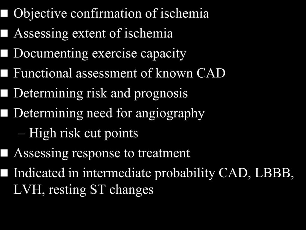 Indications for Stress Testing Objective confirmation of ischemia Assessing extent of ischemia Documenting exercise capacity Functional assessment of known CAD Determining