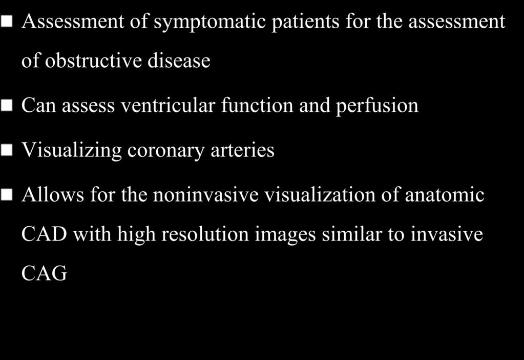 CT Angiography Assessment of symptomatic patients for the assessment of obstructive disease Can assess ventricular function and perfusion