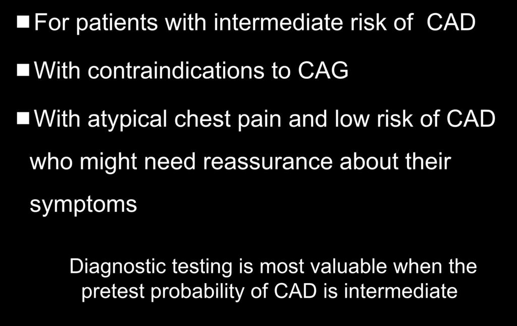 INDICATIONS For patients with intermediate risk of CAD With contraindications to CAG With atypical chest pain and low risk of CAD
