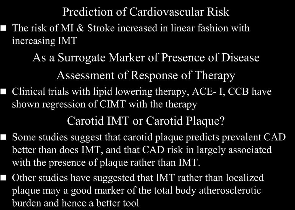 Clinical Applications Prediction of Cardiovascular Risk The risk of MI & Stroke increased in linear fashion with increasing IMT As a Surrogate Marker of Presence of Disease Assessment of Response of