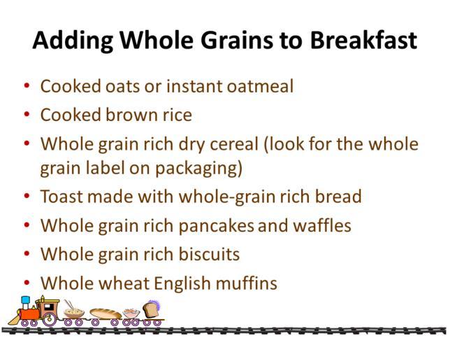 Because of public interest in consuming more whole grain rich products, manufacturers have produced a wider variety of whole grain cereals and breakfast breads.