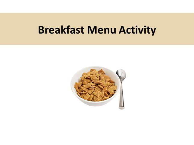 Activity 2 : Getting Whole Grains on Board Breakfast Menu Activity Supplies 1. Getting Whole Grain on Board Menu Activity sheet in the Participant Booklet 2.