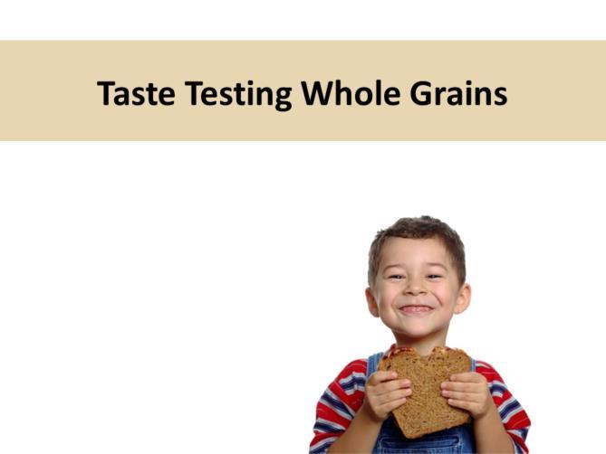 One way of introducing more whole grains, might be to start with one s own center, a family group, or a group of friends or other care providers, and conduct a taste testing.
