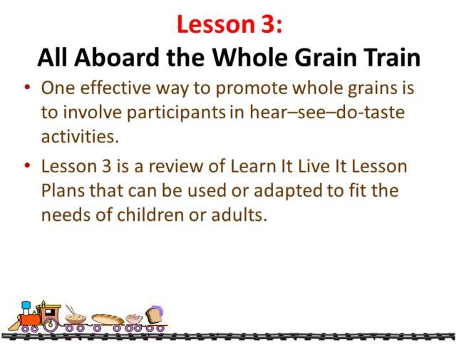 An effective way to promote whole grains is for participants adults OR children to experience hear-see-do-taste activities.